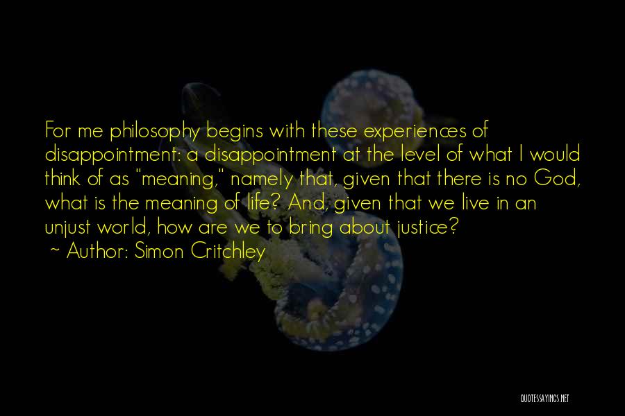 Simon Critchley Quotes: For Me Philosophy Begins With These Experiences Of Disappointment: A Disappointment At The Level Of What I Would Think Of