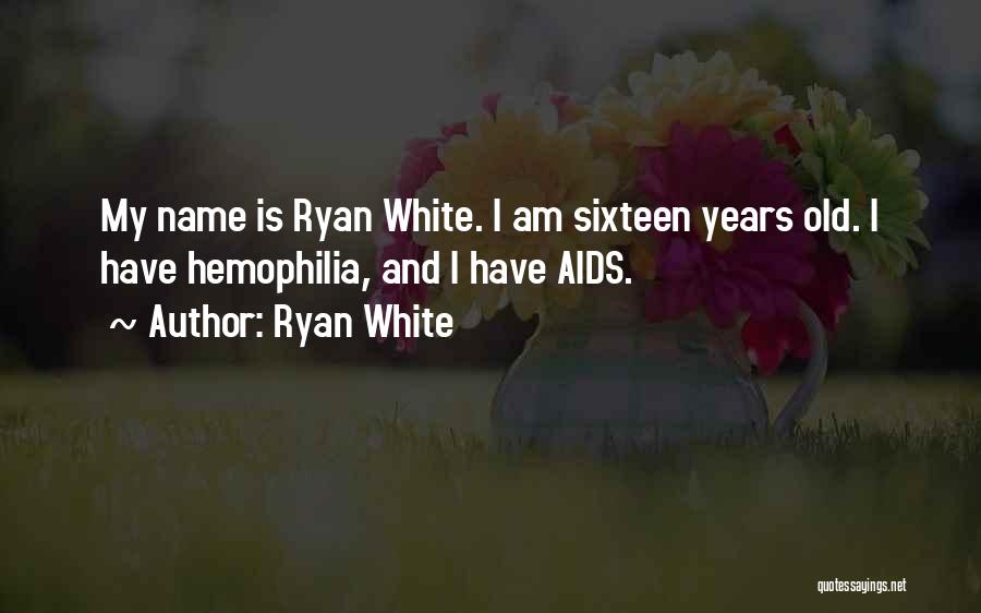 Ryan White Quotes: My Name Is Ryan White. I Am Sixteen Years Old. I Have Hemophilia, And I Have Aids.