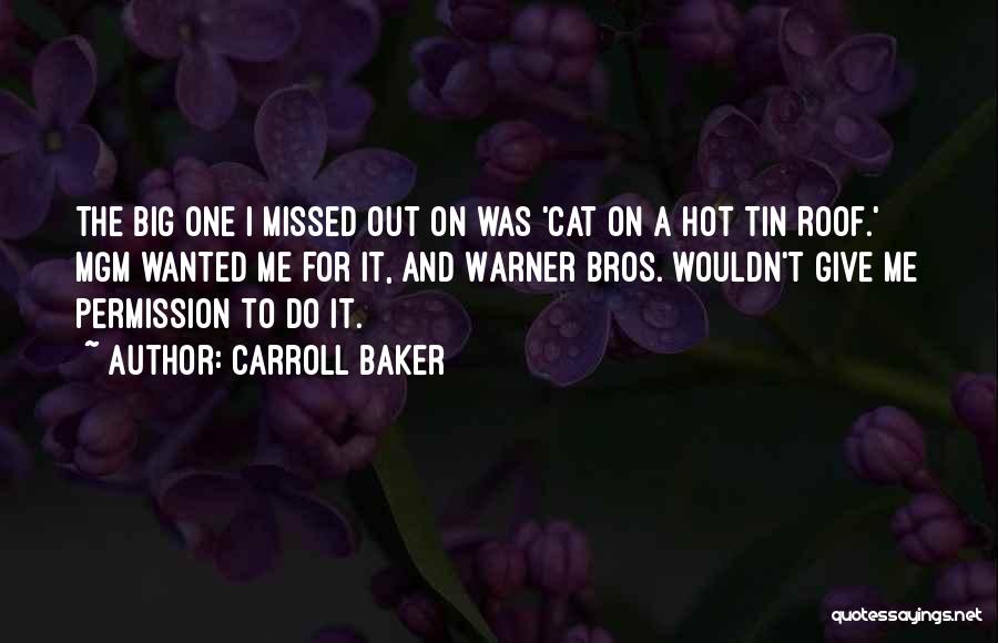Carroll Baker Quotes: The Big One I Missed Out On Was 'cat On A Hot Tin Roof.' Mgm Wanted Me For It, And