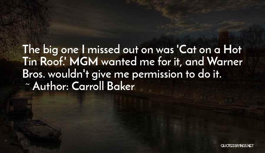 Carroll Baker Quotes: The Big One I Missed Out On Was 'cat On A Hot Tin Roof.' Mgm Wanted Me For It, And