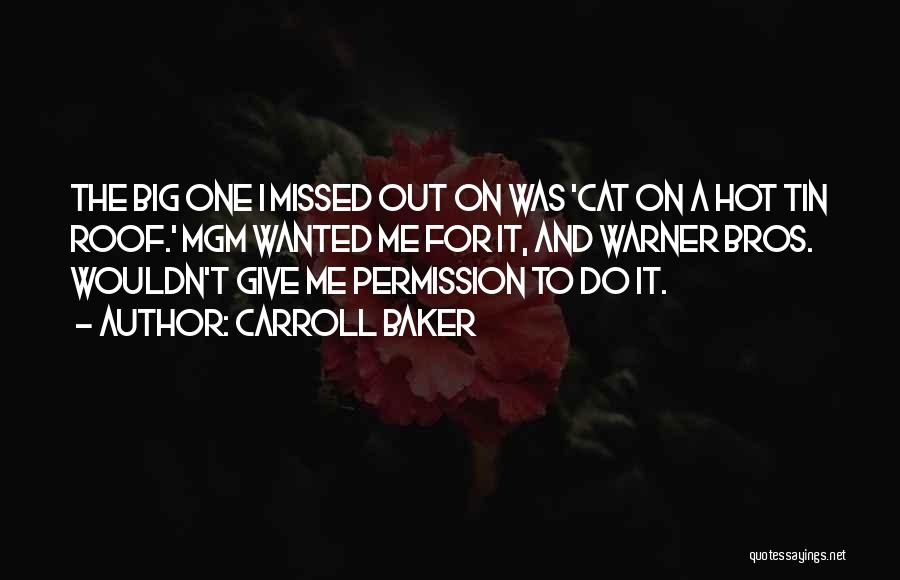 Carroll Baker Quotes: The Big One I Missed Out On Was 'cat On A Hot Tin Roof.' Mgm Wanted Me For It, And