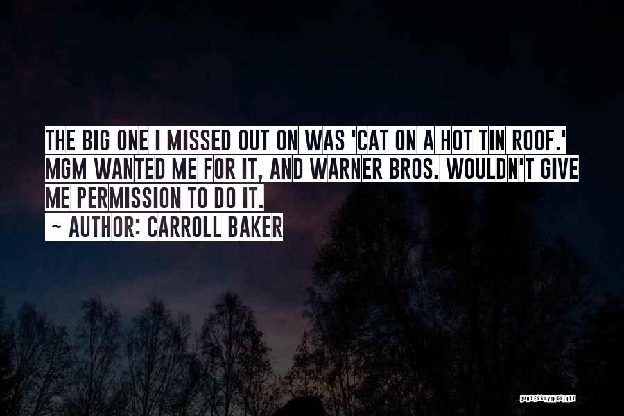 Carroll Baker Quotes: The Big One I Missed Out On Was 'cat On A Hot Tin Roof.' Mgm Wanted Me For It, And