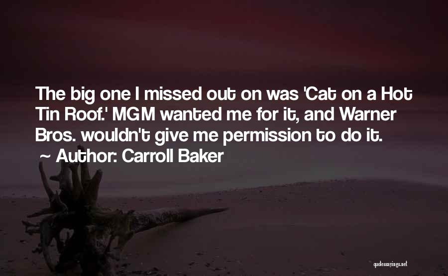 Carroll Baker Quotes: The Big One I Missed Out On Was 'cat On A Hot Tin Roof.' Mgm Wanted Me For It, And