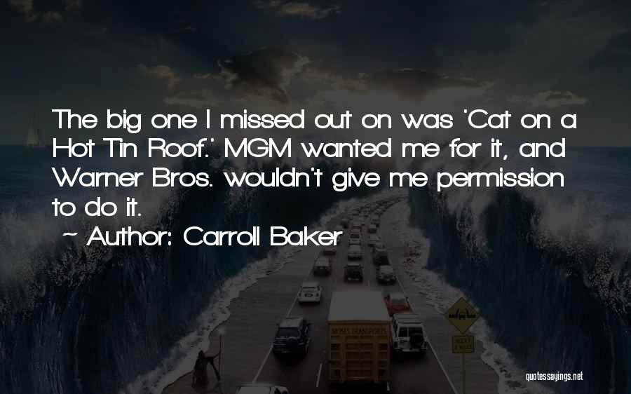 Carroll Baker Quotes: The Big One I Missed Out On Was 'cat On A Hot Tin Roof.' Mgm Wanted Me For It, And