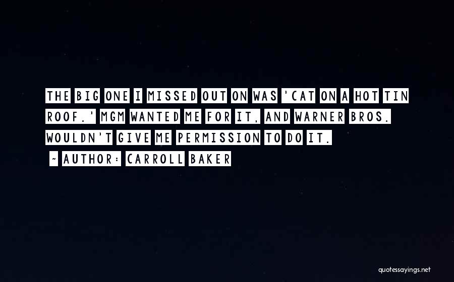 Carroll Baker Quotes: The Big One I Missed Out On Was 'cat On A Hot Tin Roof.' Mgm Wanted Me For It, And
