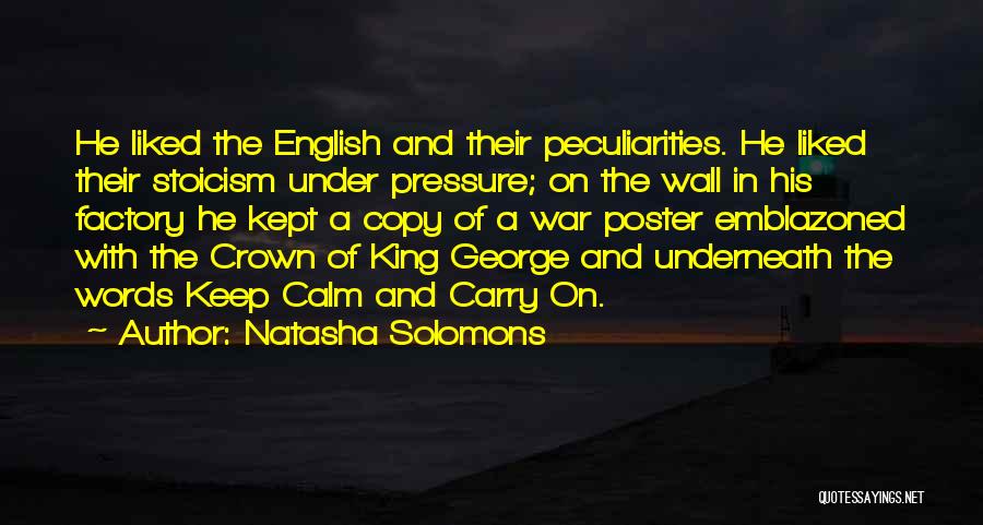 Natasha Solomons Quotes: He Liked The English And Their Peculiarities. He Liked Their Stoicism Under Pressure; On The Wall In His Factory He