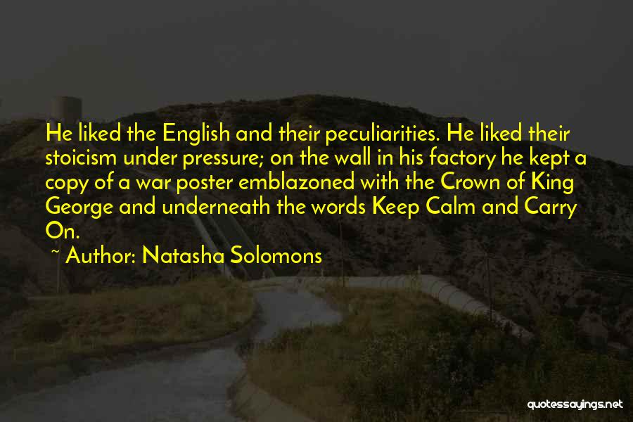 Natasha Solomons Quotes: He Liked The English And Their Peculiarities. He Liked Their Stoicism Under Pressure; On The Wall In His Factory He