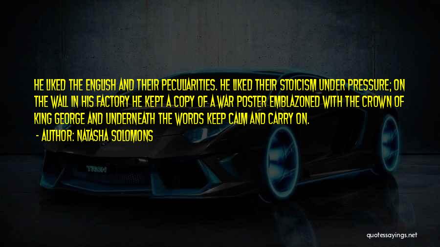 Natasha Solomons Quotes: He Liked The English And Their Peculiarities. He Liked Their Stoicism Under Pressure; On The Wall In His Factory He