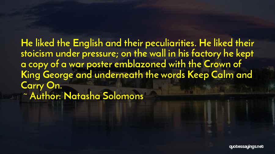 Natasha Solomons Quotes: He Liked The English And Their Peculiarities. He Liked Their Stoicism Under Pressure; On The Wall In His Factory He