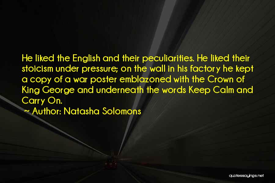 Natasha Solomons Quotes: He Liked The English And Their Peculiarities. He Liked Their Stoicism Under Pressure; On The Wall In His Factory He