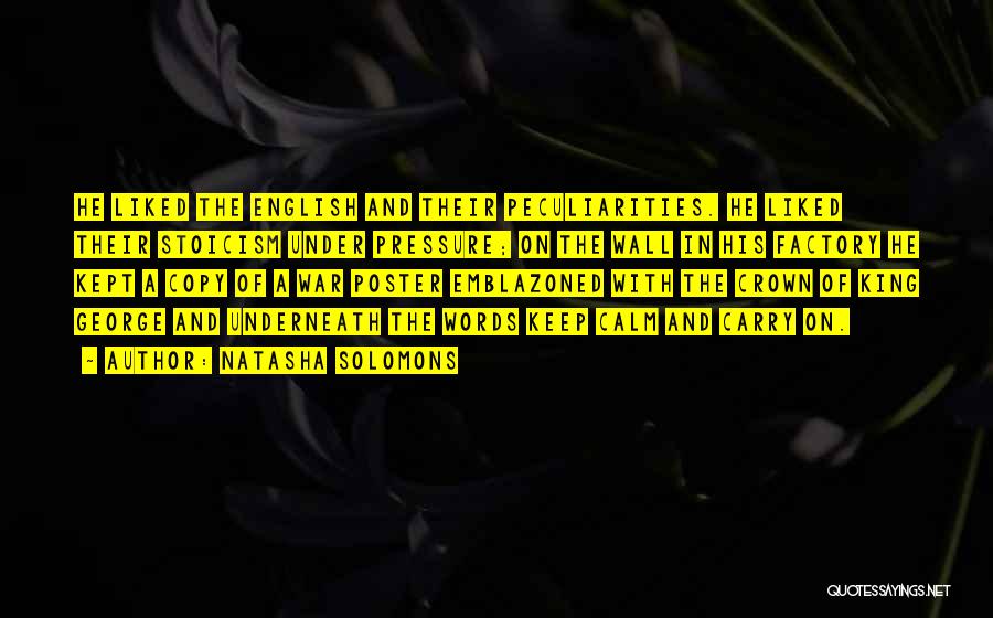 Natasha Solomons Quotes: He Liked The English And Their Peculiarities. He Liked Their Stoicism Under Pressure; On The Wall In His Factory He