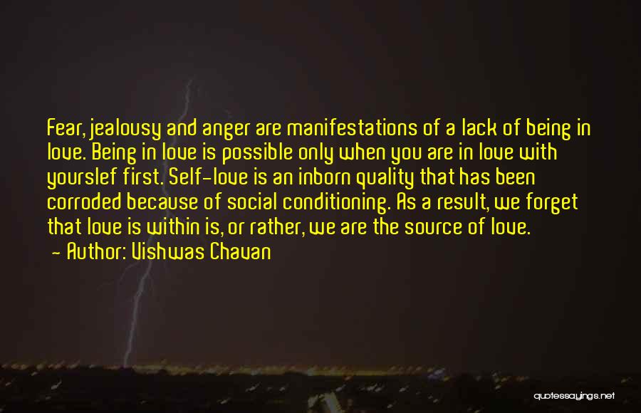 Vishwas Chavan Quotes: Fear, Jealousy And Anger Are Manifestations Of A Lack Of Being In Love. Being In Love Is Possible Only When