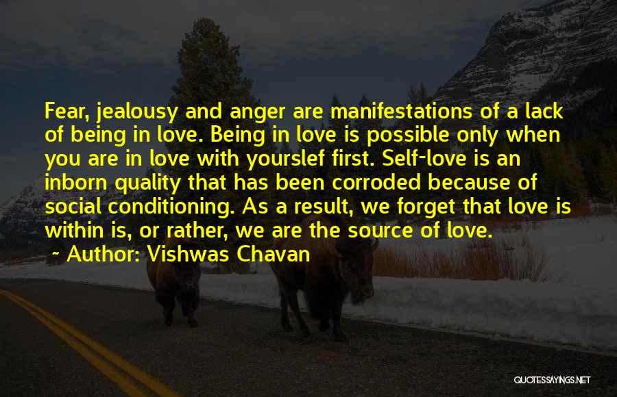 Vishwas Chavan Quotes: Fear, Jealousy And Anger Are Manifestations Of A Lack Of Being In Love. Being In Love Is Possible Only When