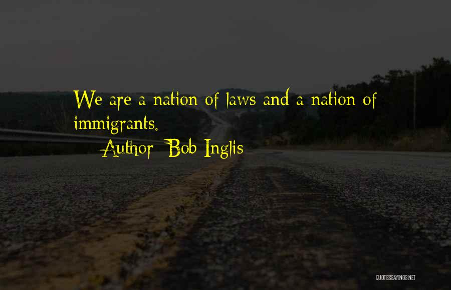 Bob Inglis Quotes: We Are A Nation Of Laws And A Nation Of Immigrants.