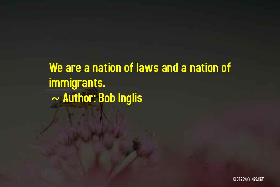 Bob Inglis Quotes: We Are A Nation Of Laws And A Nation Of Immigrants.