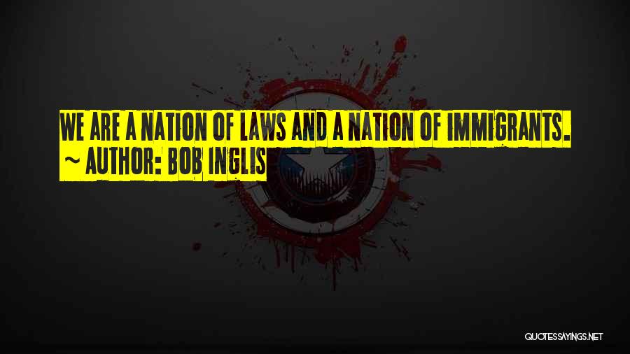 Bob Inglis Quotes: We Are A Nation Of Laws And A Nation Of Immigrants.