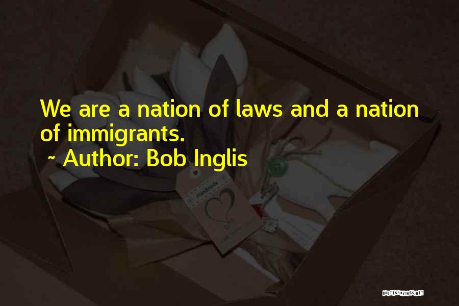 Bob Inglis Quotes: We Are A Nation Of Laws And A Nation Of Immigrants.