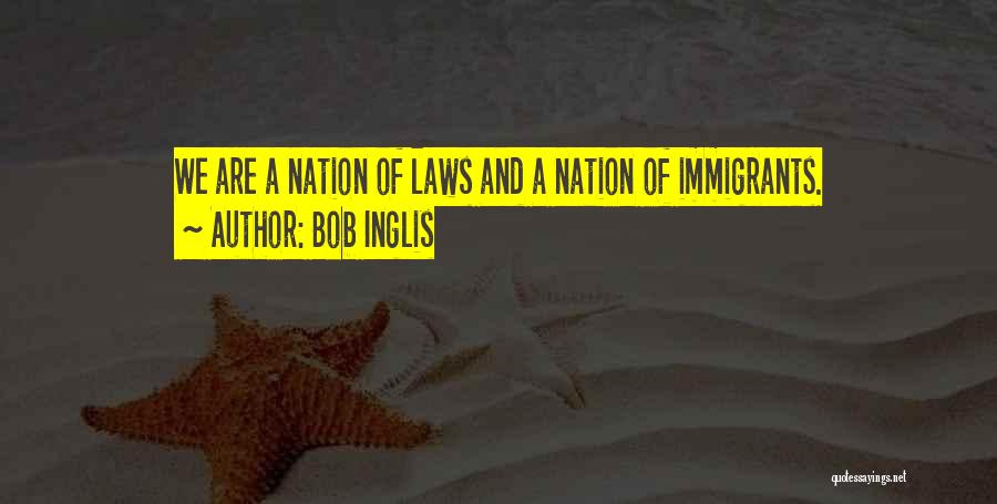 Bob Inglis Quotes: We Are A Nation Of Laws And A Nation Of Immigrants.