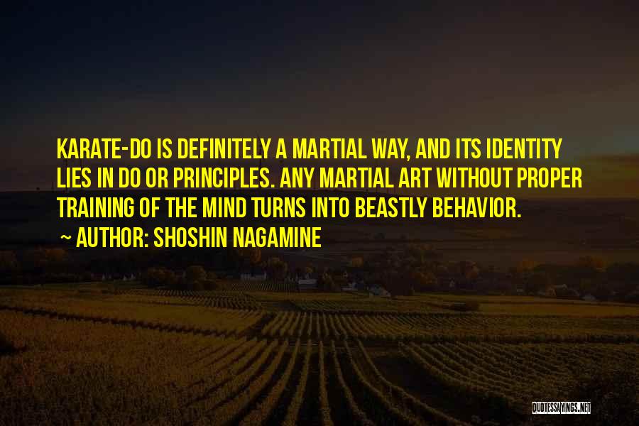 Shoshin Nagamine Quotes: Karate-do Is Definitely A Martial Way, And Its Identity Lies In Do Or Principles. Any Martial Art Without Proper Training