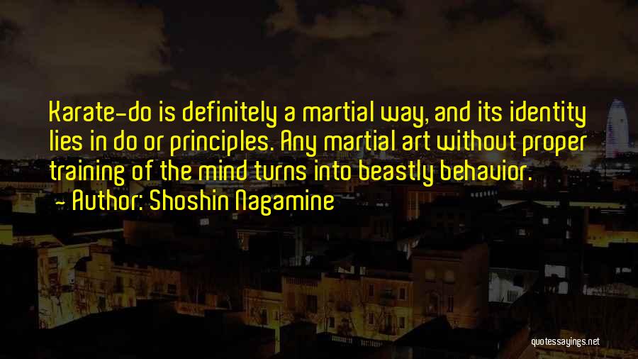 Shoshin Nagamine Quotes: Karate-do Is Definitely A Martial Way, And Its Identity Lies In Do Or Principles. Any Martial Art Without Proper Training