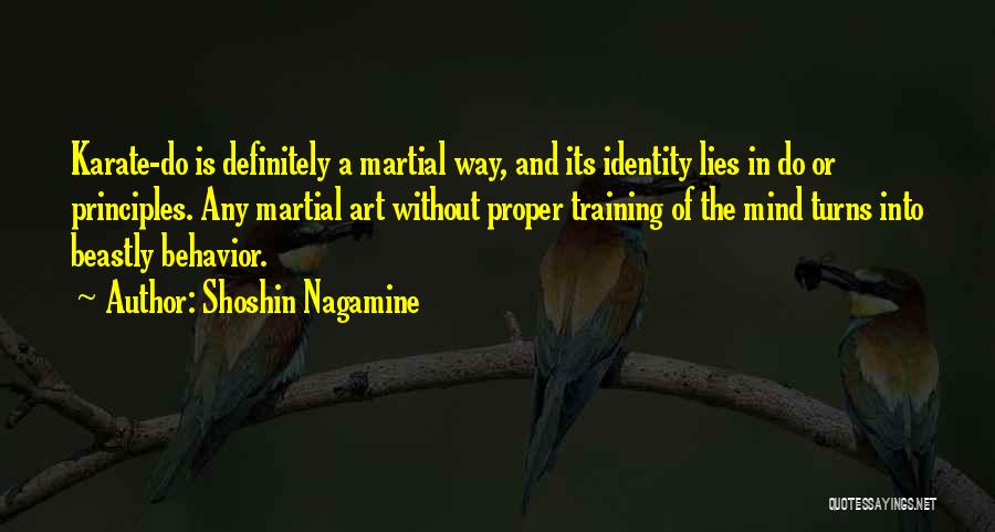 Shoshin Nagamine Quotes: Karate-do Is Definitely A Martial Way, And Its Identity Lies In Do Or Principles. Any Martial Art Without Proper Training