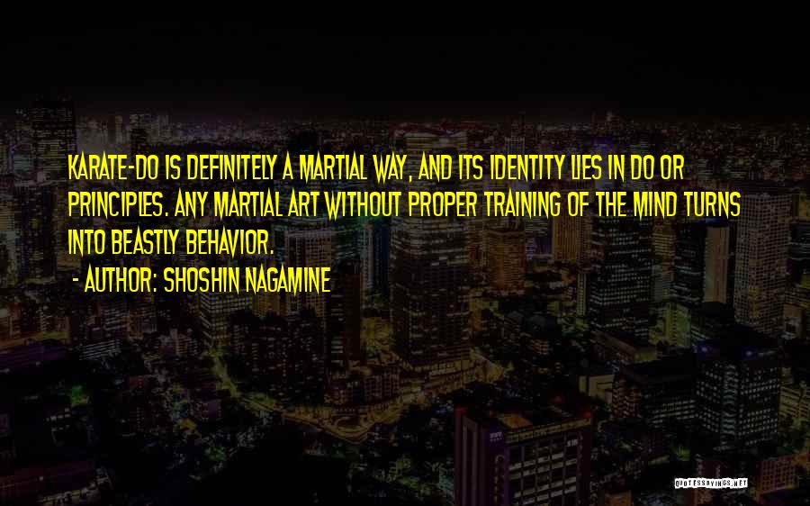 Shoshin Nagamine Quotes: Karate-do Is Definitely A Martial Way, And Its Identity Lies In Do Or Principles. Any Martial Art Without Proper Training