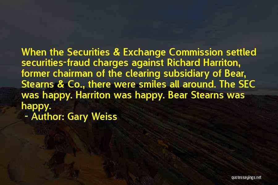 Gary Weiss Quotes: When The Securities & Exchange Commission Settled Securities-fraud Charges Against Richard Harriton, Former Chairman Of The Clearing Subsidiary Of Bear,