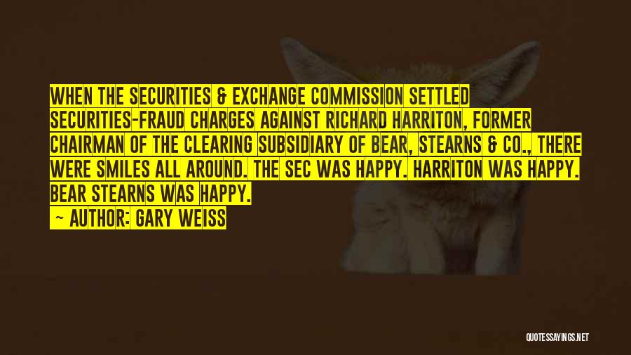 Gary Weiss Quotes: When The Securities & Exchange Commission Settled Securities-fraud Charges Against Richard Harriton, Former Chairman Of The Clearing Subsidiary Of Bear,