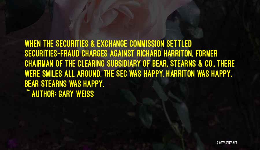 Gary Weiss Quotes: When The Securities & Exchange Commission Settled Securities-fraud Charges Against Richard Harriton, Former Chairman Of The Clearing Subsidiary Of Bear,