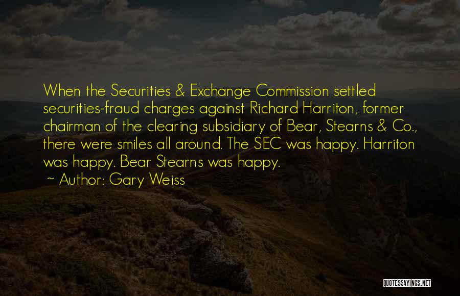 Gary Weiss Quotes: When The Securities & Exchange Commission Settled Securities-fraud Charges Against Richard Harriton, Former Chairman Of The Clearing Subsidiary Of Bear,