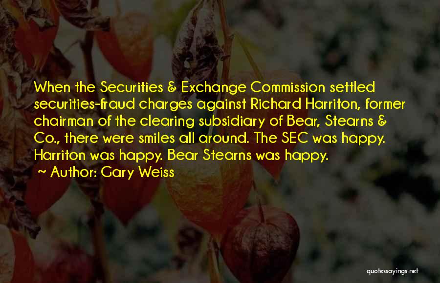 Gary Weiss Quotes: When The Securities & Exchange Commission Settled Securities-fraud Charges Against Richard Harriton, Former Chairman Of The Clearing Subsidiary Of Bear,