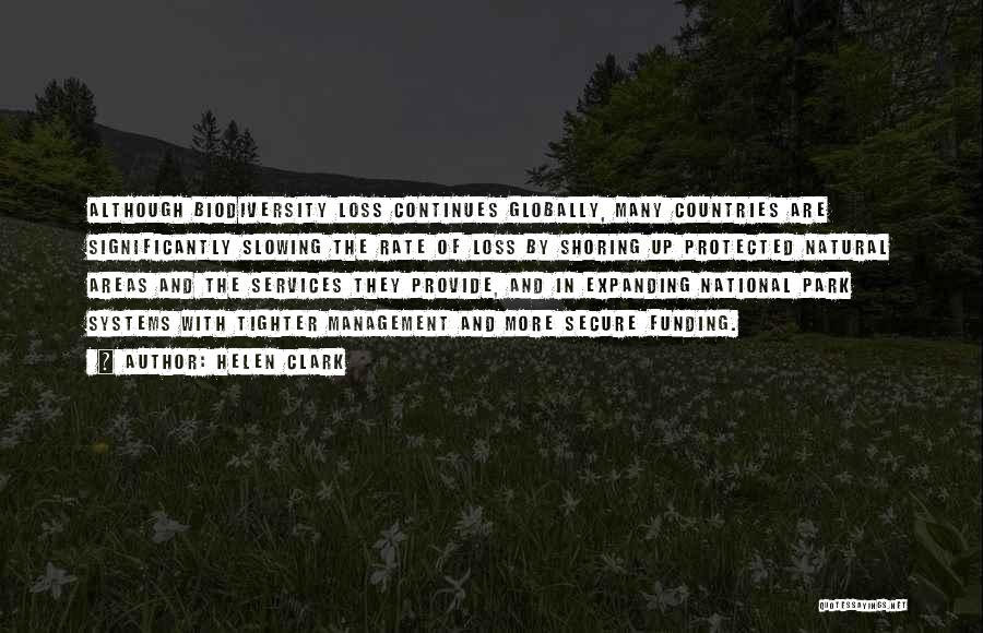 Helen Clark Quotes: Although Biodiversity Loss Continues Globally, Many Countries Are Significantly Slowing The Rate Of Loss By Shoring Up Protected Natural Areas