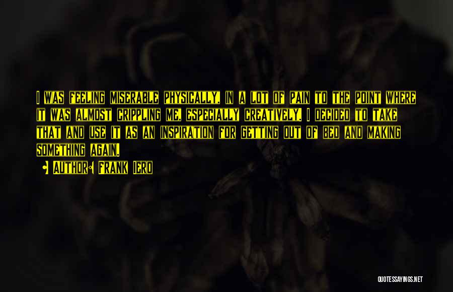 Frank Iero Quotes: I Was Feeling Miserable Physically, In A Lot Of Pain To The Point Where It Was Almost Crippling Me, Especially