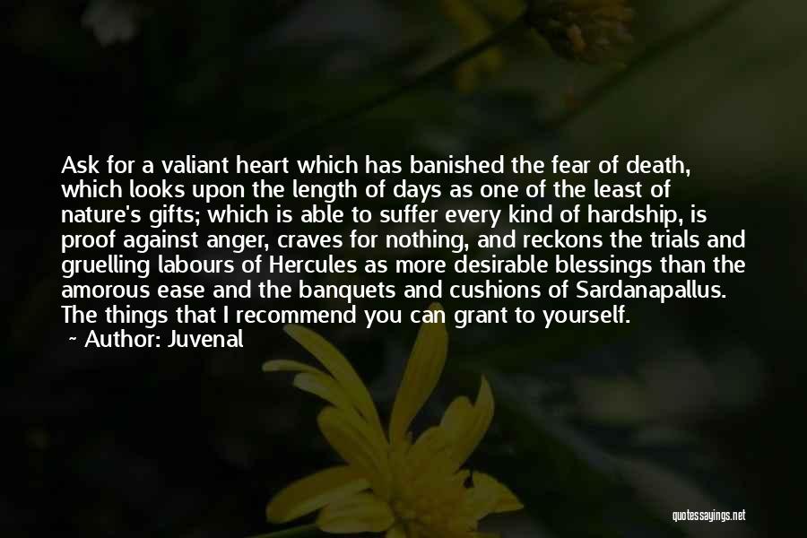 Juvenal Quotes: Ask For A Valiant Heart Which Has Banished The Fear Of Death, Which Looks Upon The Length Of Days As