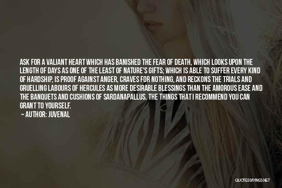 Juvenal Quotes: Ask For A Valiant Heart Which Has Banished The Fear Of Death, Which Looks Upon The Length Of Days As