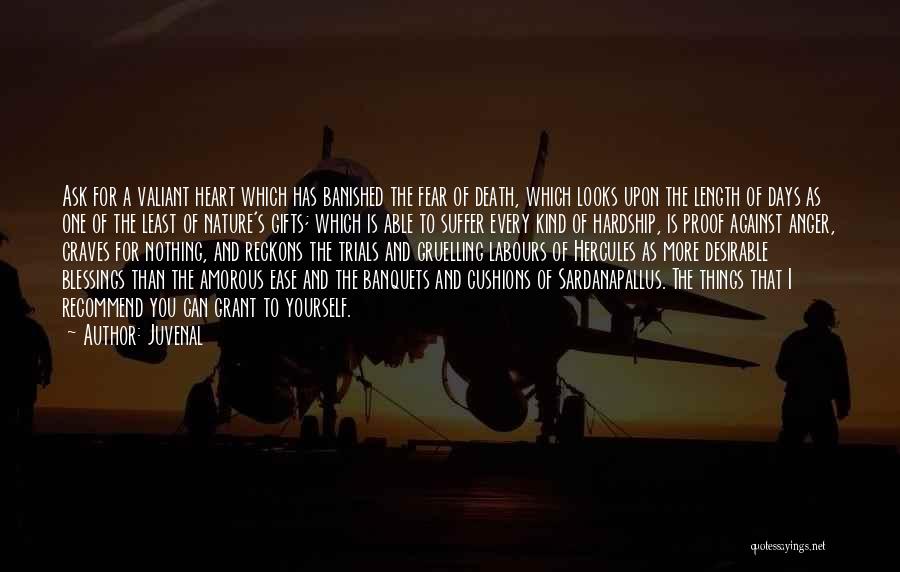 Juvenal Quotes: Ask For A Valiant Heart Which Has Banished The Fear Of Death, Which Looks Upon The Length Of Days As