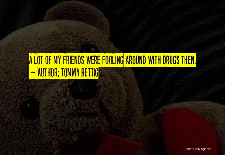 Tommy Rettig Quotes: A Lot Of My Friends Were Fooling Around With Drugs Then.
