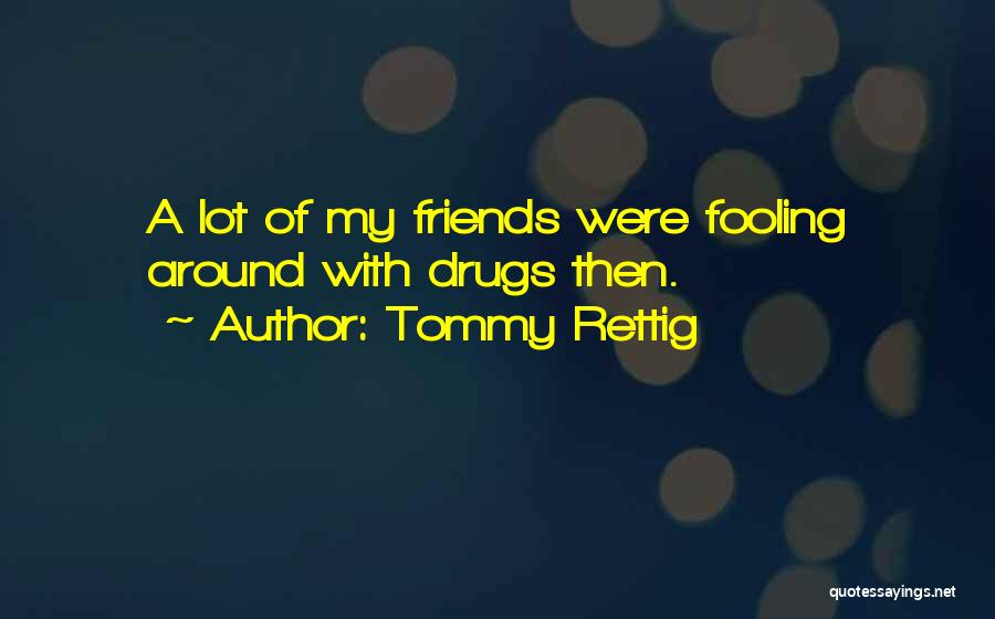 Tommy Rettig Quotes: A Lot Of My Friends Were Fooling Around With Drugs Then.