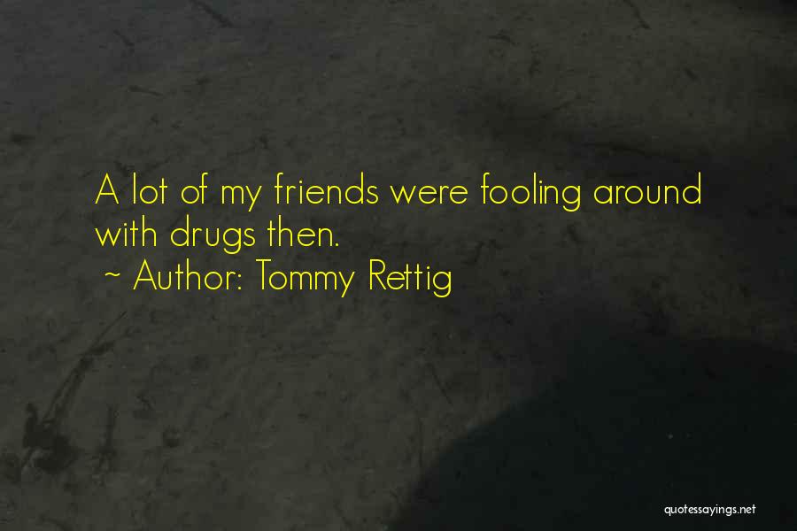 Tommy Rettig Quotes: A Lot Of My Friends Were Fooling Around With Drugs Then.