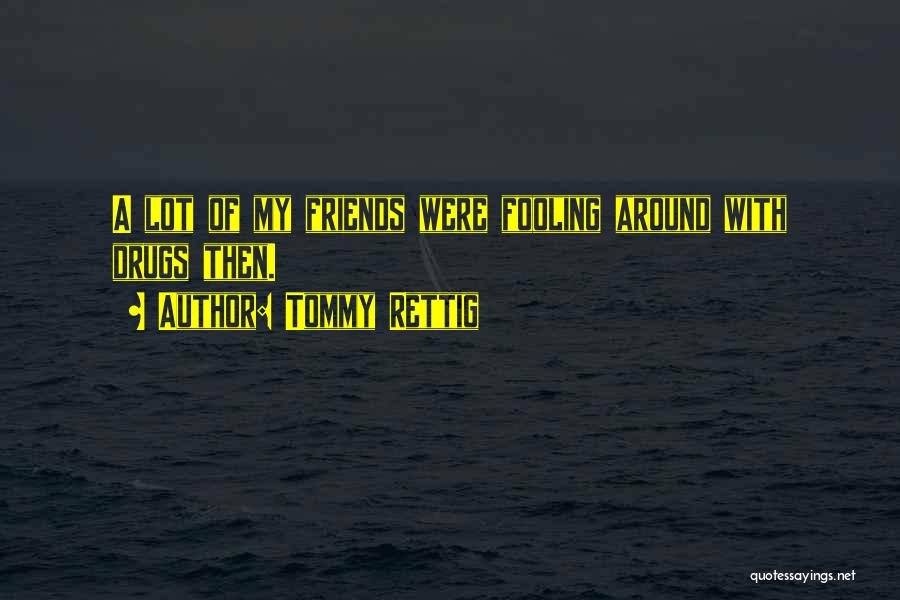 Tommy Rettig Quotes: A Lot Of My Friends Were Fooling Around With Drugs Then.