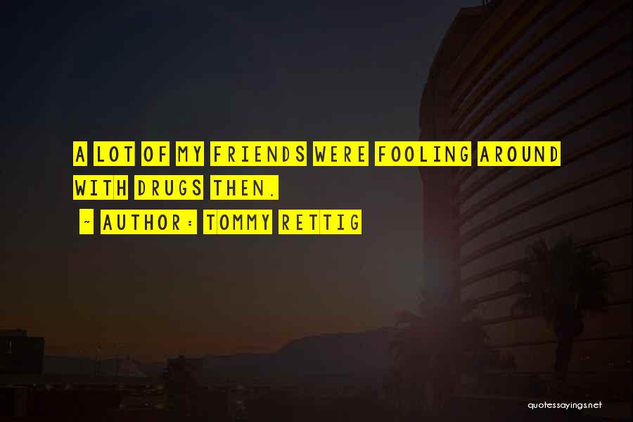 Tommy Rettig Quotes: A Lot Of My Friends Were Fooling Around With Drugs Then.