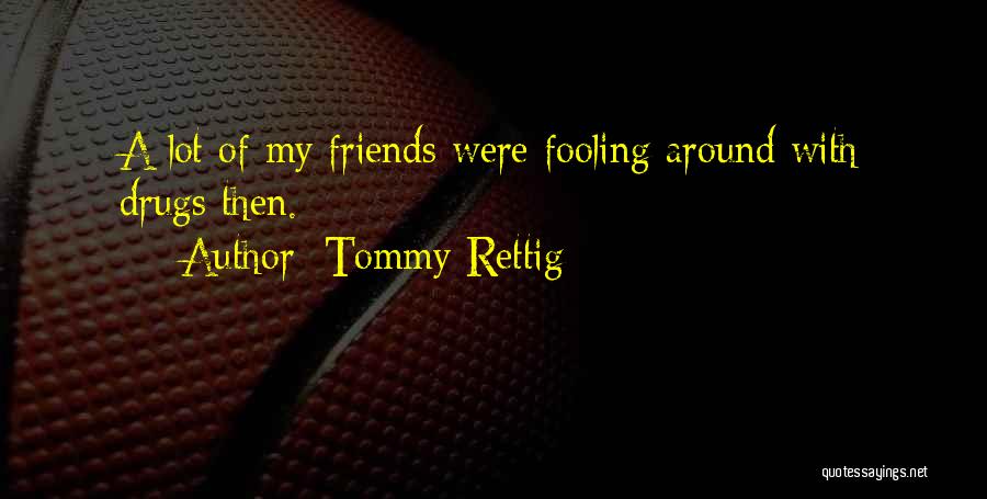 Tommy Rettig Quotes: A Lot Of My Friends Were Fooling Around With Drugs Then.