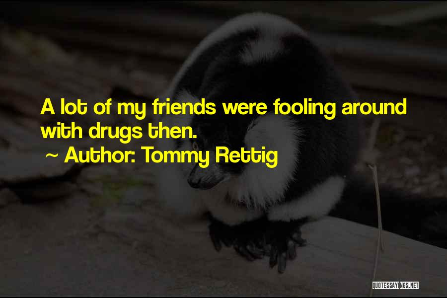 Tommy Rettig Quotes: A Lot Of My Friends Were Fooling Around With Drugs Then.
