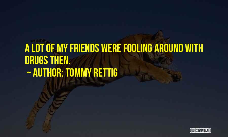 Tommy Rettig Quotes: A Lot Of My Friends Were Fooling Around With Drugs Then.