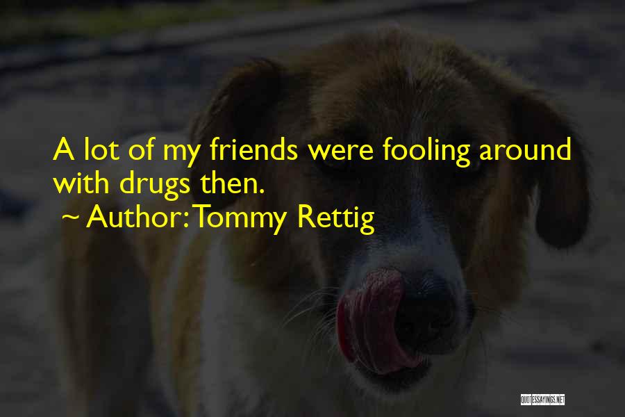 Tommy Rettig Quotes: A Lot Of My Friends Were Fooling Around With Drugs Then.