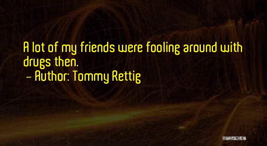 Tommy Rettig Quotes: A Lot Of My Friends Were Fooling Around With Drugs Then.