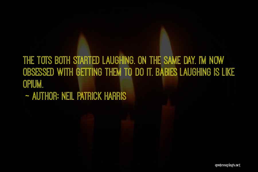 Neil Patrick Harris Quotes: The Tots Both Started Laughing. On The Same Day. I'm Now Obsessed With Getting Them To Do It. Babies Laughing