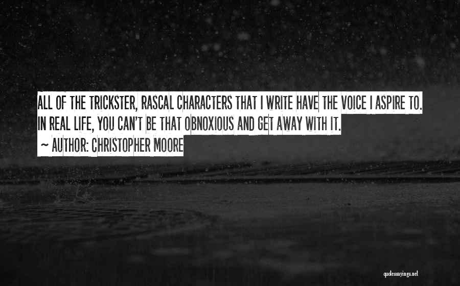 Christopher Moore Quotes: All Of The Trickster, Rascal Characters That I Write Have The Voice I Aspire To. In Real Life, You Can't