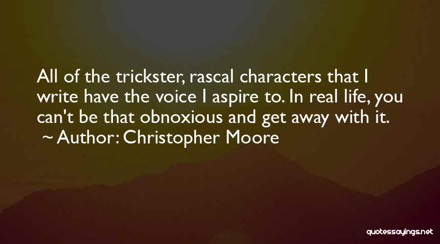 Christopher Moore Quotes: All Of The Trickster, Rascal Characters That I Write Have The Voice I Aspire To. In Real Life, You Can't