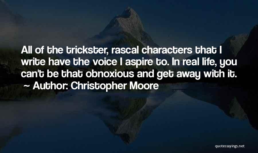 Christopher Moore Quotes: All Of The Trickster, Rascal Characters That I Write Have The Voice I Aspire To. In Real Life, You Can't